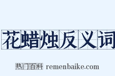 花蜡烛反义词是什么意思的图片